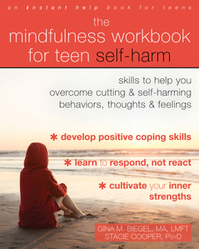 Paperback The Mindfulness Workbook for Teen Self-Harm: Skills to Help You Overcome Cutting and Self-Harming Behaviors, Thoughts, and Feelings Book