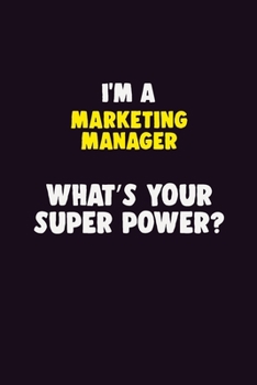 I'M A Marketing Manager, What's Your Super Power?: 6X9 120 pages Career Notebook Unlined Writing Journal