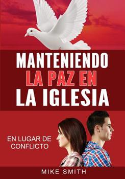 MANTENIENDO LA PAZ EN LA IGLESIA: EN LUGAR DE CONFLICTO (Spanish Edition)