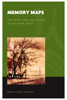 Memory Maps: The State and Manchuria in Postwar Japan (The World of East Asia) - Book  of the World of East Asia