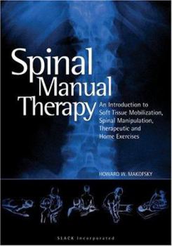 Paperback Spinal Manual Therapy: An Introduction to Soft Tissue Mobilization, Spinal Manipulation, Therapeutic, and Home Exercises Book