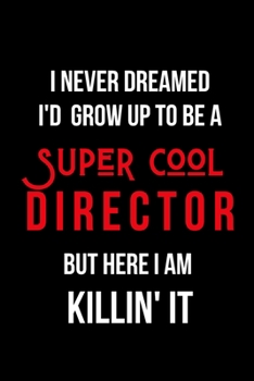 Paperback I Never Dreamed I'd Grow Up to Be a Super Cool Director But Here I am Killin' It: Inspirational Quotes Blank Lined Journal Book