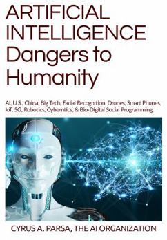 Paperback ARTIFICIAL INTELLIGENCE Dangers to Humanity: AI, U. S, China, Big Tech, Facial Recognition, Drones, Smart Phones, IoT, 5G, Robotics, Cybernetics, and Bio-Digital Social Program Book