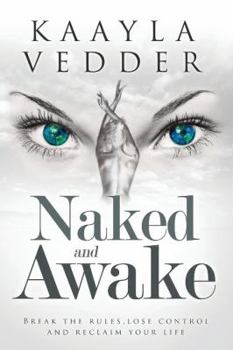 Hardcover Naked and Awake: Break The Rules, Lose Control And Reclaim Your Life Book