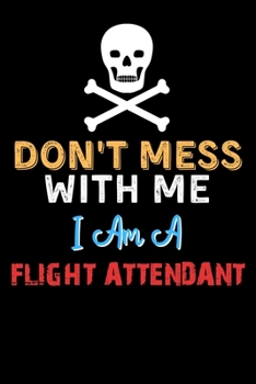 Paperback Don't Mess With Me I Am A FLIGHT ATTENDANT - Funny FLIGHT ATTENDANT Notebook And Journal Gift Ideas: Lined Notebook / Journal Gift, 120 Pages, 6x9, So Book