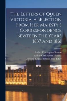 Paperback The Letters of Queen Victoria, a Selection From Her Majesty's Correspondence Bewteen the Years 1837 and 1861 Book