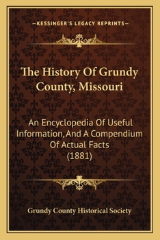 The History Of Grundy County, Missouri: An Encyclopedia Of Useful Information, And A Compendium Of Actual Facts