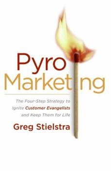 Hardcover Pyromarketing: The Four-Step Strategy to Ignite Customer Evangelists and Keep Them for Life Book
