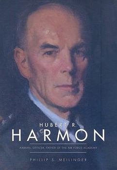Hubert R. Harmon: Airman, Officer, Father of the Air Force Academy