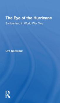 The Eye of the Hurricane: Switzerland in World War Two