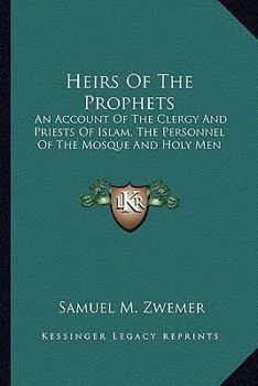 Paperback Heirs Of The Prophets: An Account Of The Clergy And Priests Of Islam, The Personnel Of The Mosque And Holy Men Book