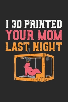 Paperback I 3D Printed Your Mom Last Night: 120 Pages I 6x9 I Karo Book