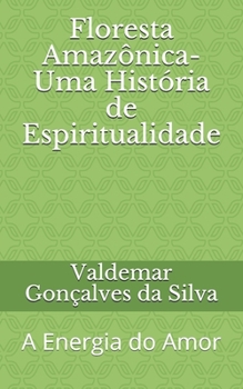 Paperback Floresta Amazônica-Uma História de Espiritualidade: A Energia do Amor [Portuguese] Book