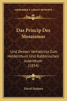 Paperback Das Princip Des Mosaismus: Und Dessen Verhaltnisz Zum Heidenthum Und Rabbinischen Judenthum (1854) [German] Book