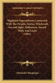 Paperback Highland Superstitions Connected With The Druids, Fairies, Witchcraft, Second-Sight, Halloween, Sacred Wells And Lochs (1901) Book