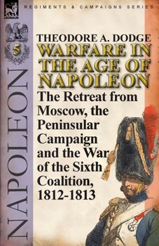 Paperback Warfare in the Age of Napoleon-Volume 5: The Retreat from Moscow, the Peninsular Campaign and the War of the Sixth Coalition, 1812-1813 Book