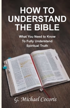 How to Understand the Bible : The Two Requirements to Fully Understand Spiritual Truth