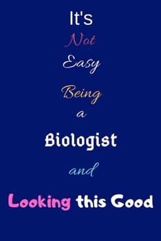 Paperback It's Not Easy Being A Biologist and Looking This Good: Blank-Lined Journal/Notebook/Diary for Biologists & STEM Students - Cool Birthday Present & Bio Book