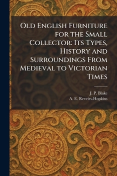 Old English Furniture for the Small Collector: Its Types, History and Surroundings From Medieval to Victorian Times