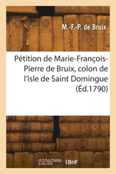 Paperback Pétition de Marie-François-Pierre de Bruix, colon de l'isle de Saint Domingue [French] Book