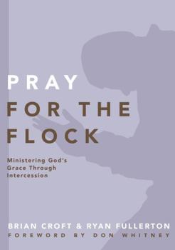 Pray for the Flock: Ministering God's Grace Through Intercession - Book  of the Practical Shepherding