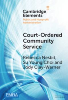 Hardcover Court-Ordered Community Service: The Experiences of Community Organizations and Community Service Workers (Elements in Public and Nonprofit Administration) Book