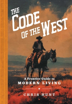 Hardcover The Code of the West: A Frontier Guide to Modern Living Book