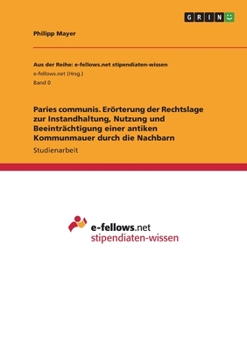 Paperback Paries communis. Erörterung der Rechtslage zur Instandhaltung, Nutzung und Beeinträchtigung einer antiken Kommunmauer durch die Nachbarn [German] Book