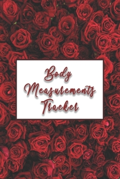 Body Measurements Tracker for Women: Weekly Body Measurements Log for Keeping Track of Your Body Fitness and Weight Loss Progress - Luxurious Red Floral Rose Cover