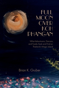 Paperback Full Moon over Koh Phangan: What Adventurers, Dancers, and Freaks Seek and Find on Thailand's Magic Island Book