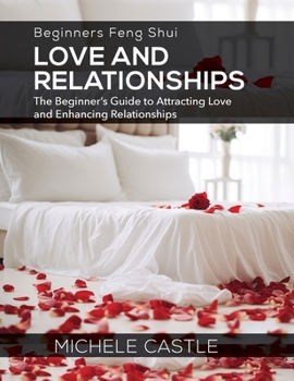 Hardcover Beginners Feng Shui Love and Relationships: The Beginner's Guide to Attracting Love and Enhancing Relationships Book