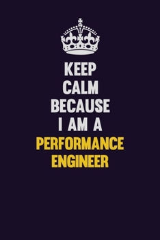 Paperback Keep Calm Because I Am A Performance Engineer: Motivational and inspirational career blank lined gift notebook with matte finish Book