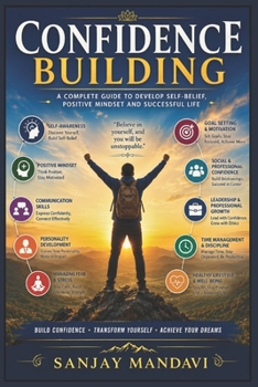 Confidence Building: A Complete Guide to Develop Self Belief, Positive Mindset & Successful Life (Self Help Books By Sanjay Mandavi)