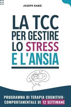 TCC per gestire stress e ansia: Programma di terapia cognitivo-comportamentale di 12 settimane (Italian Edition)
