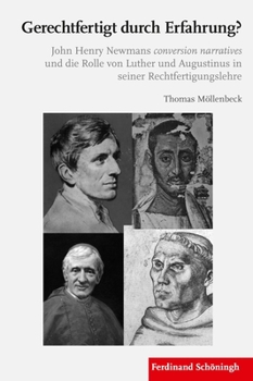Gerechtfertigt Durch Erfahrung?: John Henry Newmans Conversion Narratives Und Die Rolle Von Luther Und Augustinus in Seiner Rechtfertigungslehre