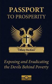 Paperback Passport to Prosperity: Exposing and Eradicating the Devils Behind Poverty Book