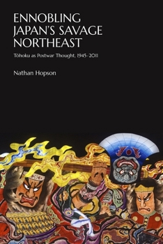 Hardcover Ennobling Japan's Savage Northeast: T&#333;hoku as Japanese Postwar Thought, 1945-2011 Book