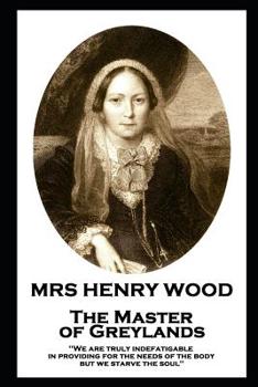 Paperback Mrs Henry Wood - The Master of Greylands: 'We are truly indefatigable in providing for the needs of the body, but we starve the soul'' Book