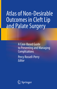 Hardcover Atlas of Non-Desirable Outcomes in Cleft Lip and Palate Surgery: A Case-Based Guide to Preventing and Managing Complications Book