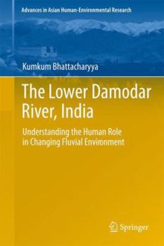 Paperback The Lower Damodar River, India: Understanding the Human Role in Changing Fluvial Environment Book