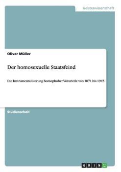 Paperback Der homosexuelle Staatsfeind: Die Instrumentalisierung homophober Vorurteile von 1871 bis 1945 [German] Book