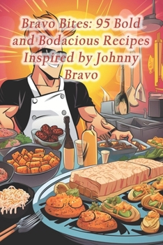 Paperback Bravo Bites: 95 Bold and Bodacious Recipes Inspired by Johnny Bravo Book