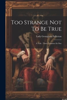 Paperback Too Strange Not To Be True: A Tale: Three Volumes In One Book