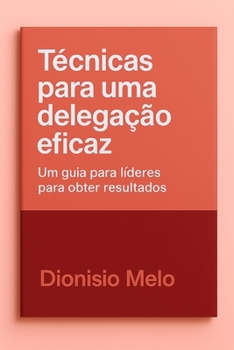 Técnicas para uma delegação eficaz (Portuguese Edition)
