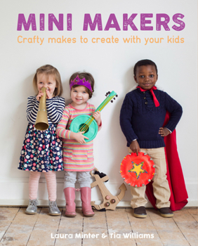 Paperback Mini Makers: Crafty Makes to Create with Your Kids Book