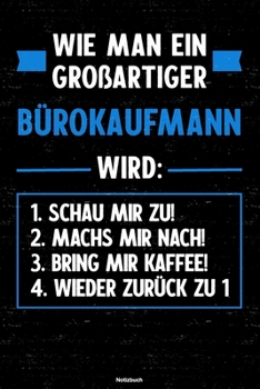 Wie man ein großartiger Bürokaufmann wird: Notizbuch: Bürokaufmann Journal DIN A5 liniert 120 Seiten Geschenk (German Edition)