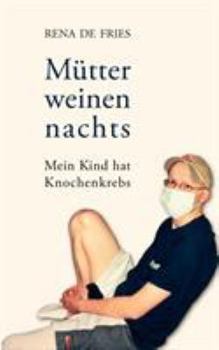Paperback Mütter weinen nachts: Mein Kind hat Knochenkrebs [German] Book