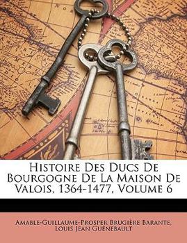 Paperback Histoire Des Ducs de Bourgogne de La Maison de Valois, 1364-1477, Volume 6 Book