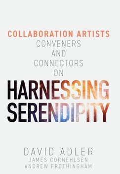 Hardcover Harnessing Serendipity: Collaboration Artists, Conveners and Connectors Book