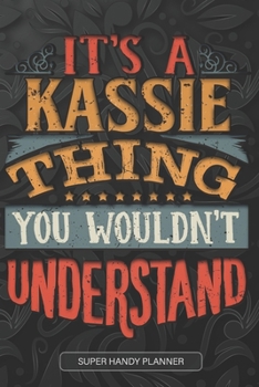 It's A Kassie Thing You Wouldn't Understand: Kassie Name Planner With Notebook Journal Calendar Personal Goals Password Manager & Much More, Perfect Gift For Kassie